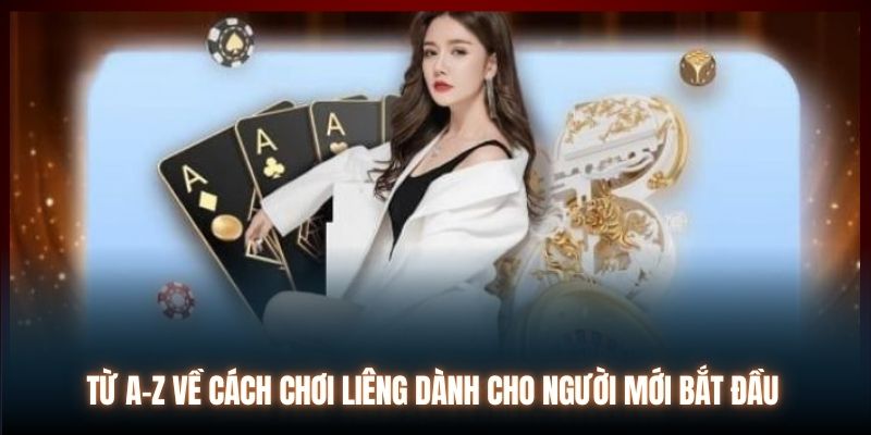 Từ A-Z Về Cách Chơi Liêng Dành Cho Người Mới Bắt Đầu