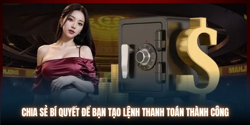 Chia sẻ bí quyết để bạn tạo lệnh thanh toán thành công