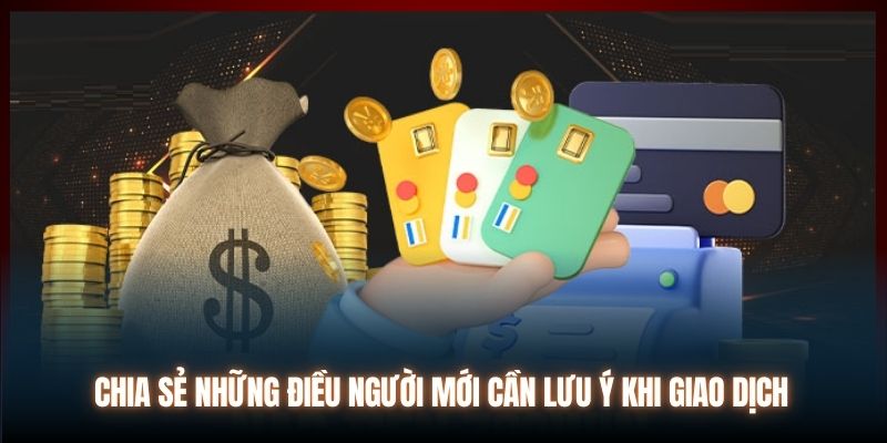 Chia sẻ những điều người mới cần lưu ý khi giao dịch