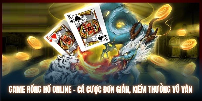 Game Rồng Hổ Online - Cá Cược Đơn Giản, Kiếm Thưởng Vô Vàn