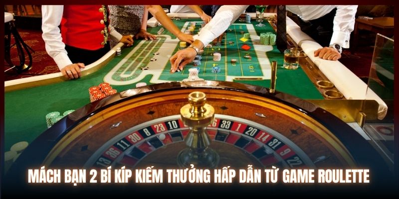 Mách bạn 2 bí kíp kiếm thưởng hấp dẫn từ game Roulette