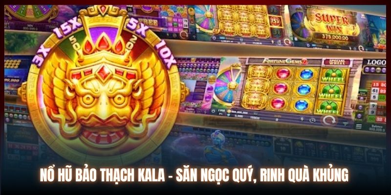 Nổ Hũ Bảo Thạch Kala | Săn Ngọc Quý - Rinh Quà Khủng