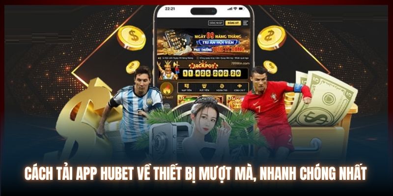 Cách Tải App Hubet Về Thiết Bị Mượt Mà, Nhanh Chóng Nhất