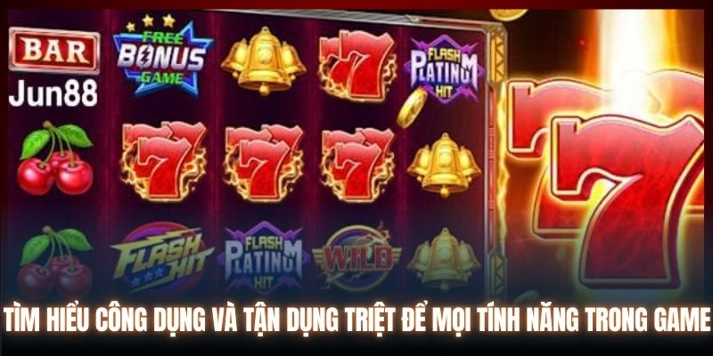 Tìm hiểu công dụng và tận dụng triệt để mọi tính năng trong game