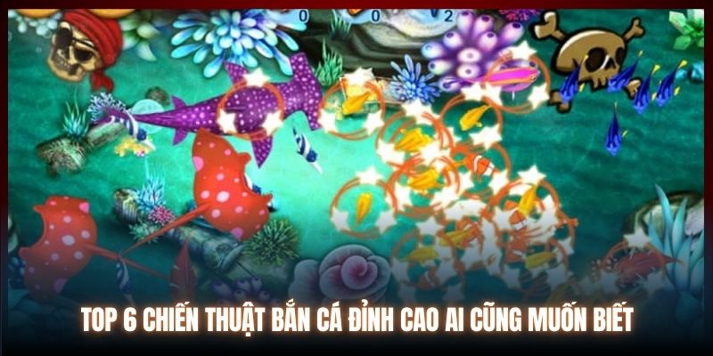 Top 6 chiến thuật bắn cá đỉnh cao ai cũng muốn biết