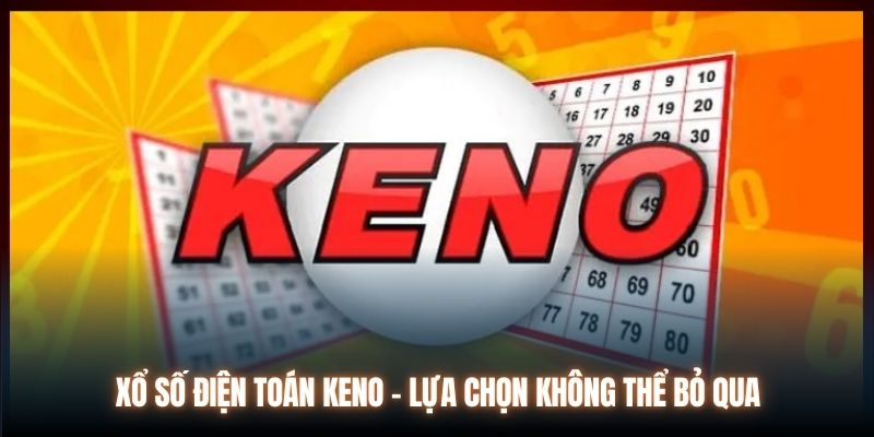 Xổ số điện toán Keno - lựa chọn không thể bỏ qua